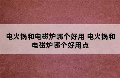 电火锅和电磁炉哪个好用 电火锅和电磁炉哪个好用点